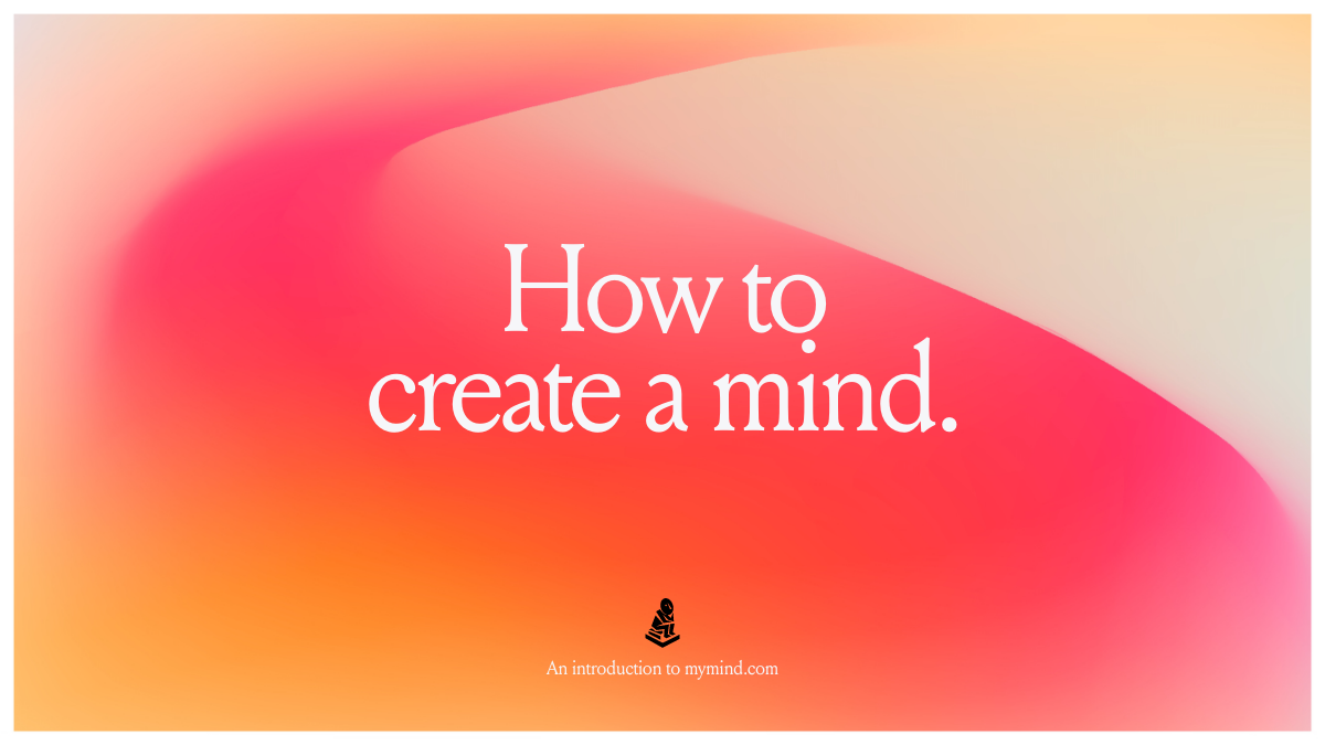 Thumbnail of How to create a mind: a pitch deck for mymind.com by @mymind | Pitch