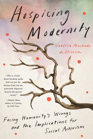 Cover of Hospicing Modernity by Vanessa Machado de Oliveira: 9781623176242 | PenguinRandomHouse.com: Books
