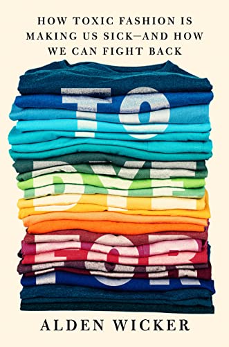 Cover of To Dye For: How Toxic Fashion Is Making Us Sick--and How We Can Fight Back