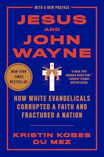 Cover of Jesus and John Wayne: How White Evangelicals Corrupted a Faith and Fractured a Nation