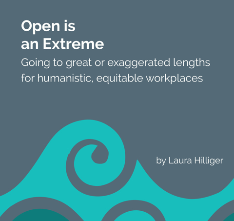 Thumbnail of Open is an Extreme: Going to great or exaggerated lengths for humanistic, equitable workplaces - Laura Hilliger's Ko-fi Shop