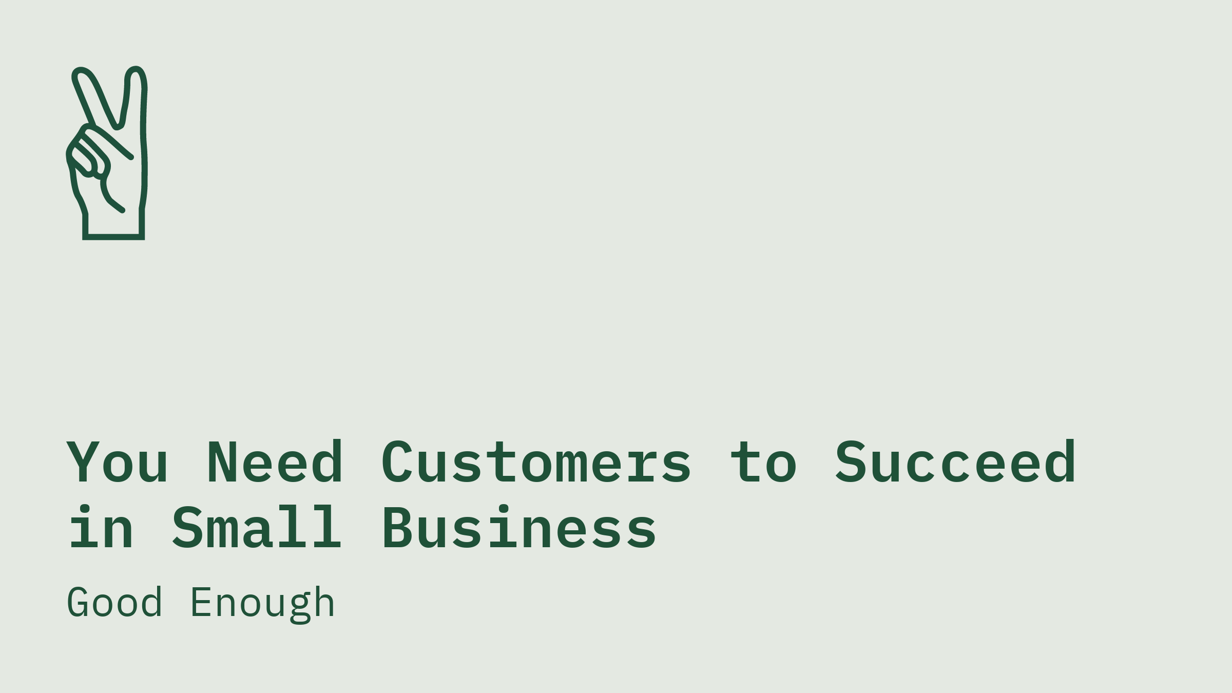 Thumbnail of You Need Customers to Succeed in Small Business — Good Enough