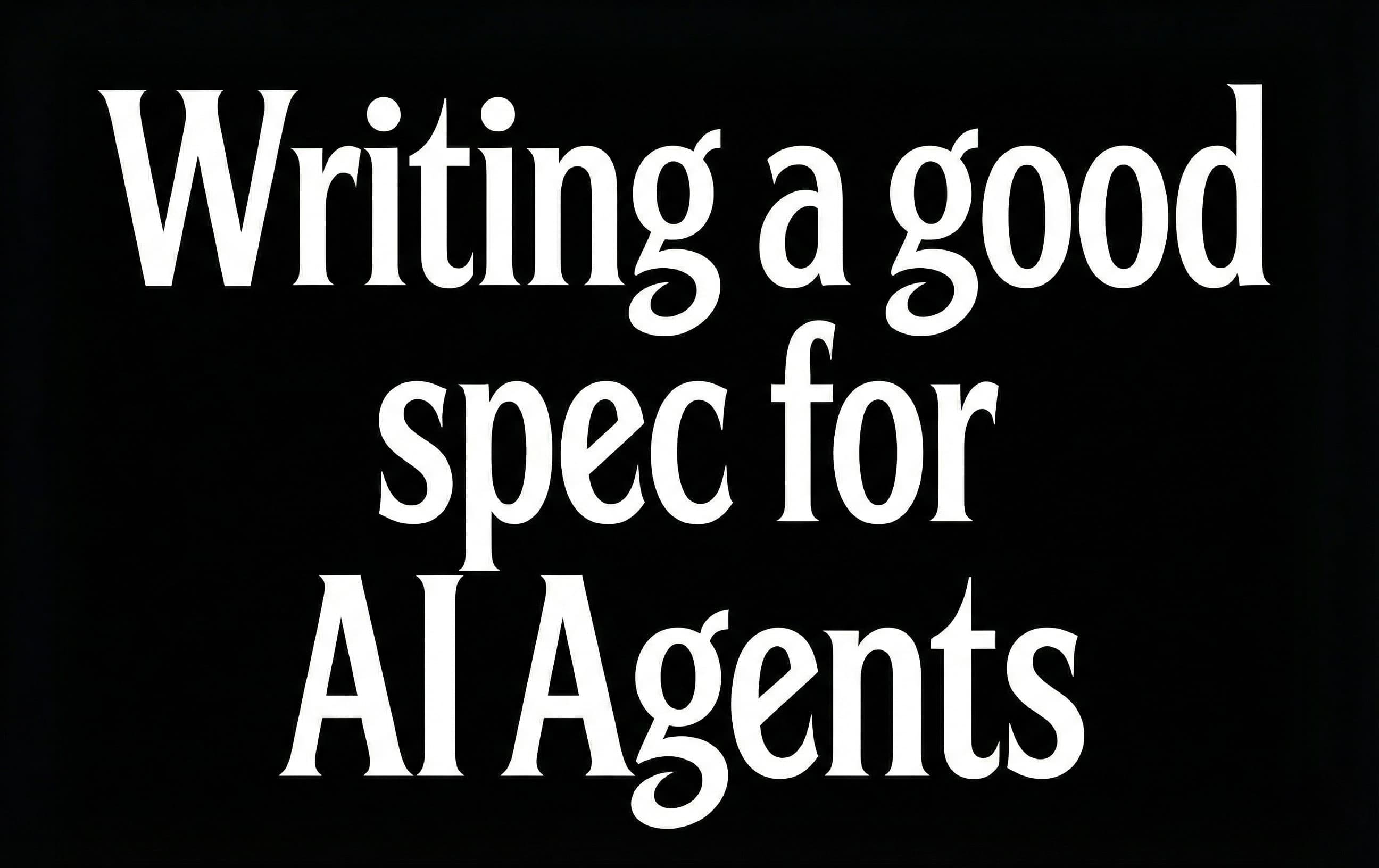 Thumbnail of How to write a good spec for AI agents