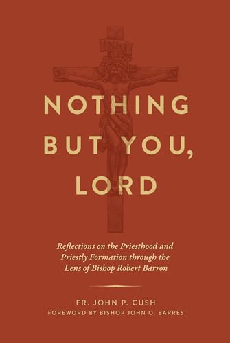 Cover of Nothing But You, Lord: Reflections on the Priesthood and Priestly Formation through the Lens of Bishop Robert Barron
