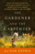 Cover of The Gardener and the Carpenter - by Alison Gopnik | Derek Sivers