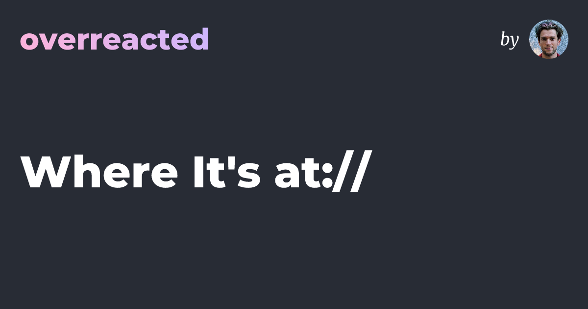 Thumbnail of Where It's at:// — overreacted