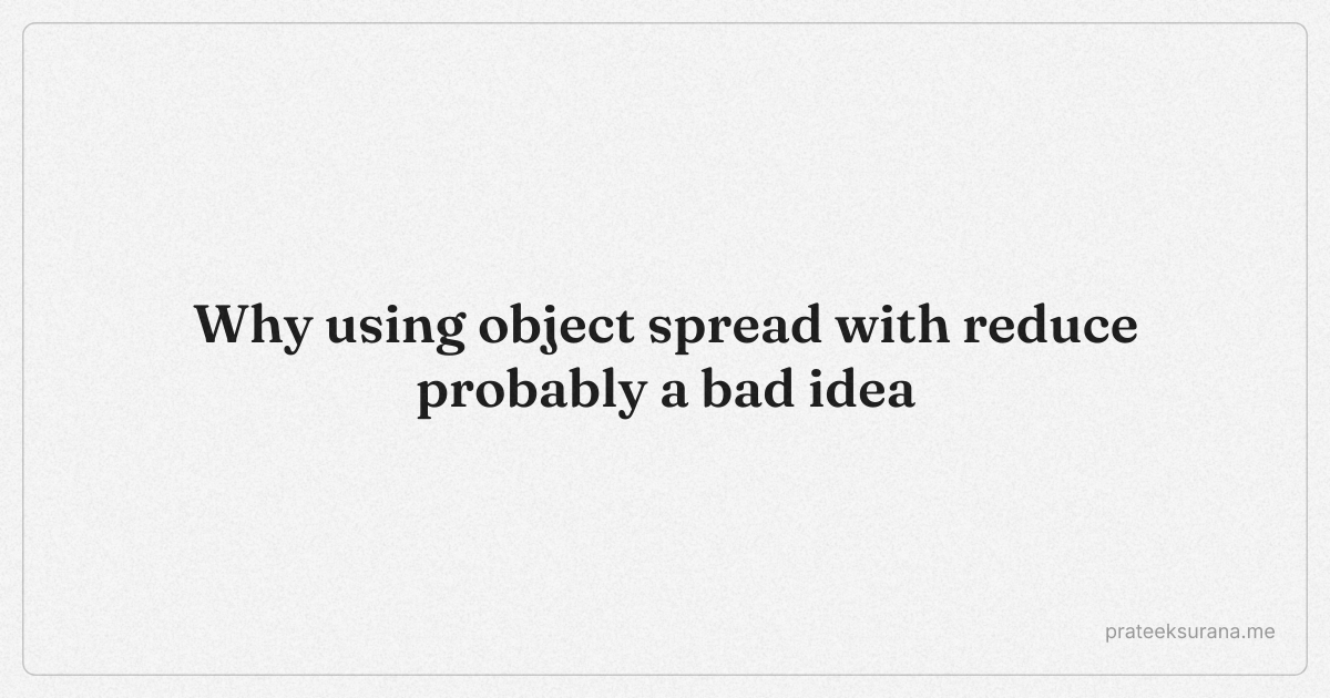 Thumbnail of Why using object spread with reduce probably a bad idea — Prateek Surana