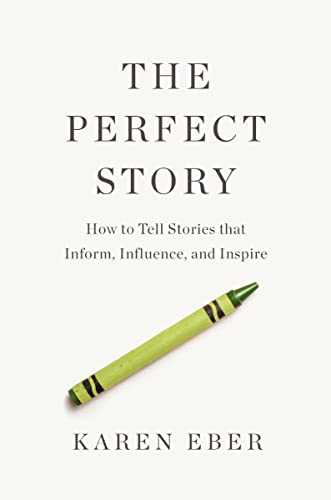 Cover of The Perfect Story: How to Tell Stories that Inform, Influence, and Inspire