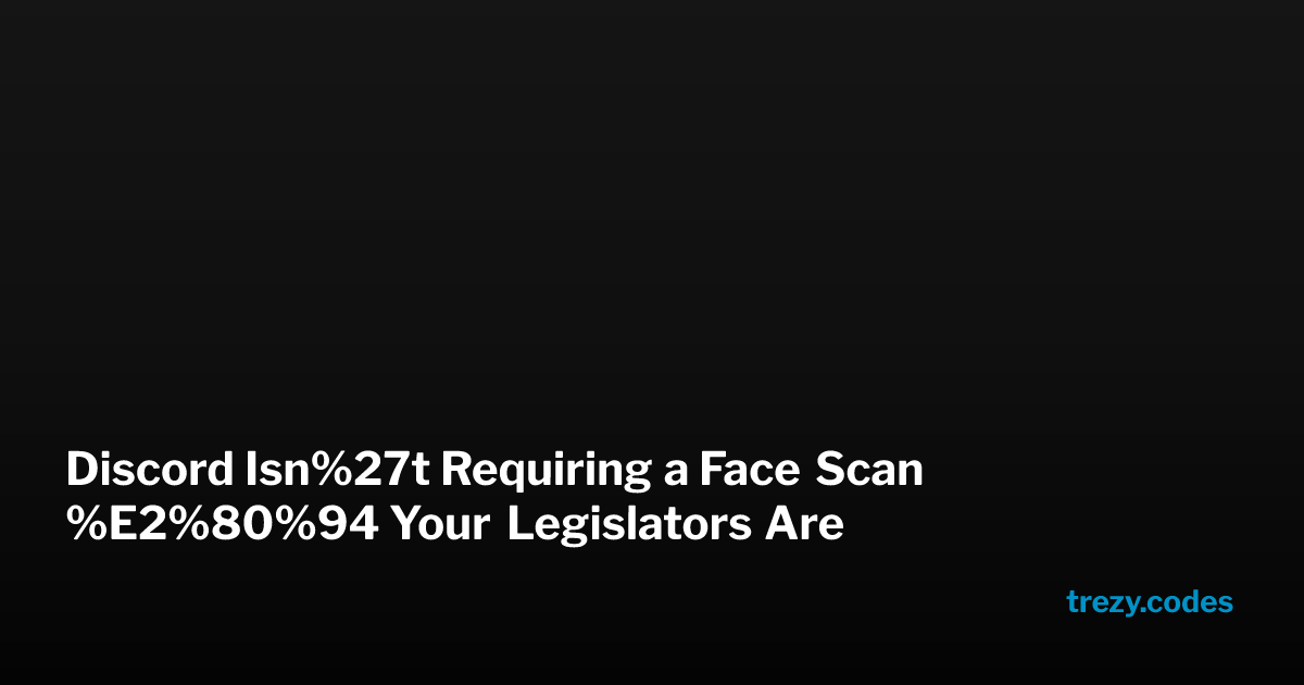 Thumbnail of Discord Isn't Requiring a Face Scan — Your Legislators Are
