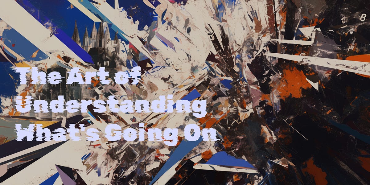 Thumbnail of The Art of Understanding What's Going On