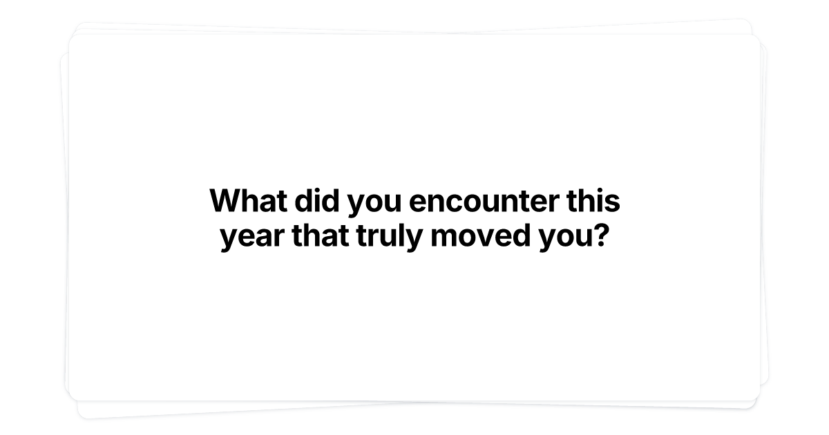 Thumbnail of What did you encounter this year that truly moved you?