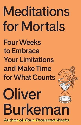 Cover of Meditations for Mortals: Four Weeks to Embrace Your Limitations and Make Time for What Counts