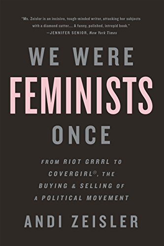 Cover of We Were Feminists Once: From Riot Grrrl to CoverGirl®, the Buying and Selling of a Political Movement