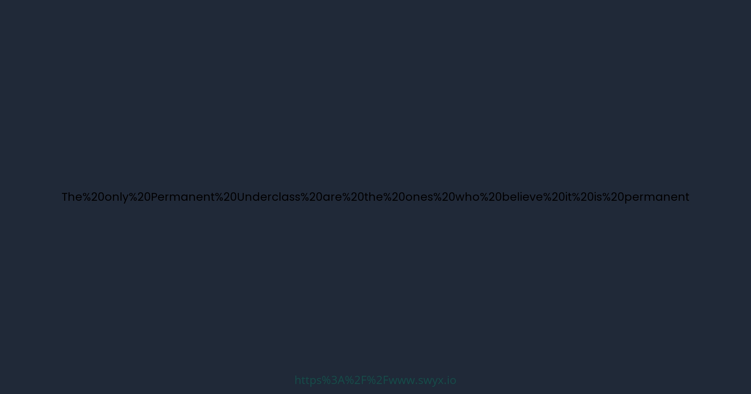 Thumbnail of The only Permanent Underclass are the ones who believe it is permanent