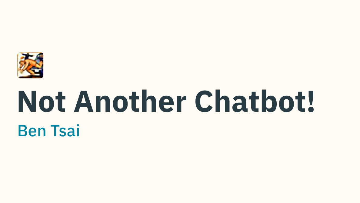 Thumbnail of Not Another Chatbot! - Ben Tsai