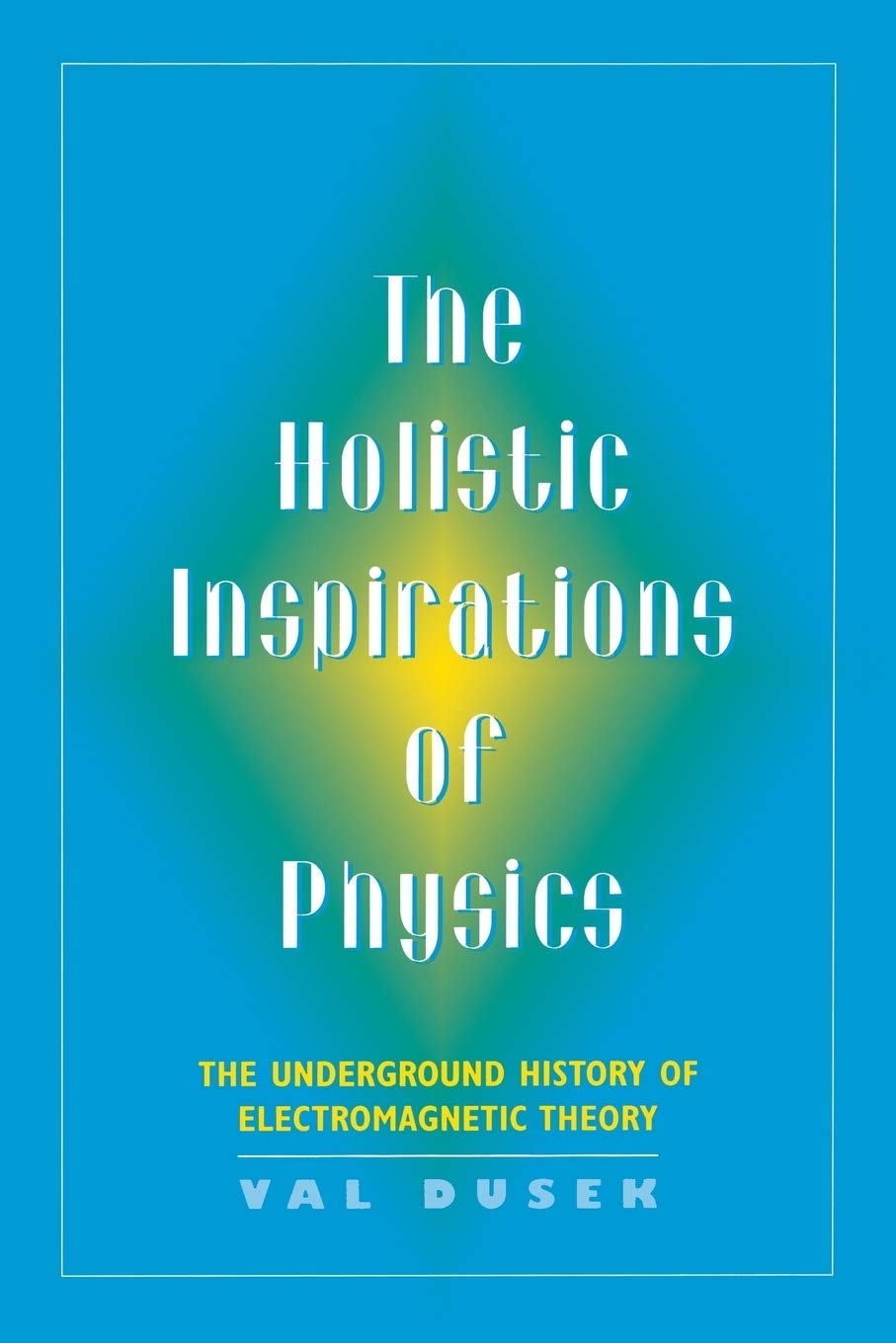 Thumbnail of The Holistic Inspiration of Physics: The Underground History of Electromagnetic Theory: Dusek, Val: 9780813526355: Amazon.com: Books