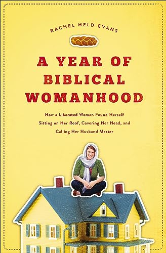 Cover of A Year of Biblical Womanhood: How a Liberated Woman Found Herself Sitting on Her Roof, Covering Her Head, and Calling Her Husband 'Master'