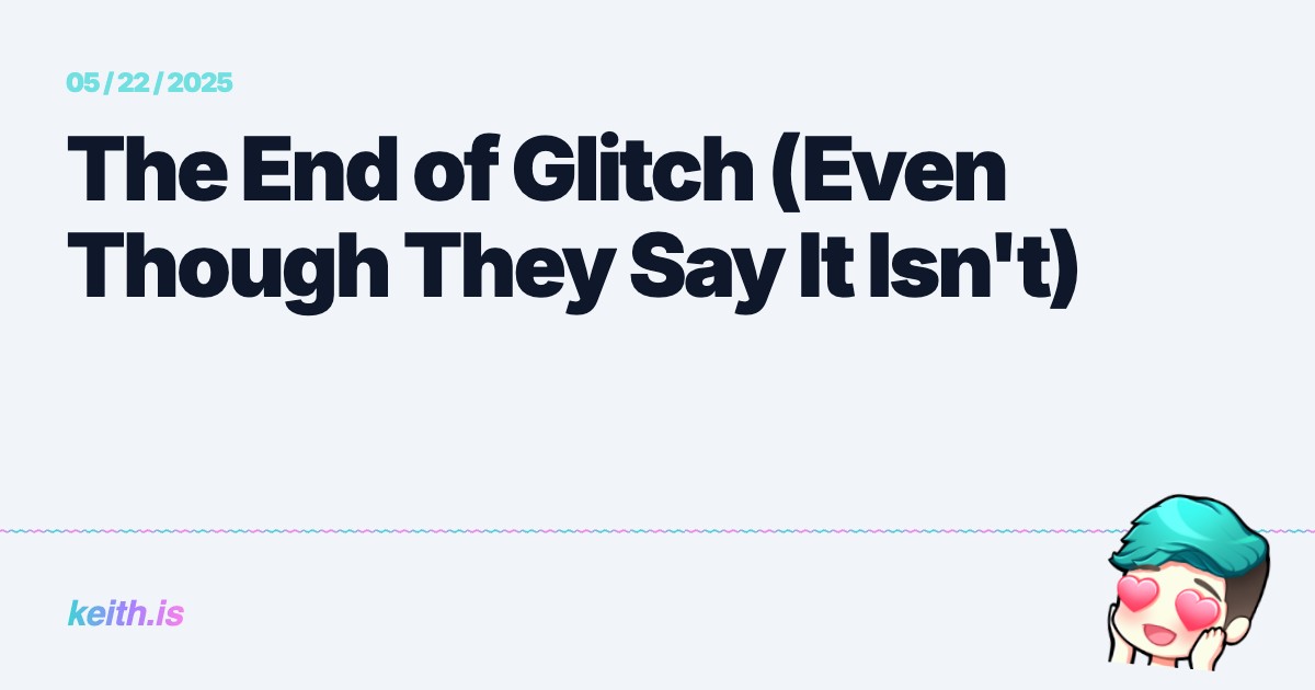 Thumbnail of The End of Glitch (Even Though They Say It Isn't)