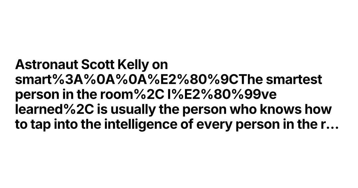 Thumbnail of Astronaut Scott Kelly on smart: “The smartest person in the...