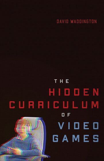 Cover of The Hidden Curriculum of Video Games