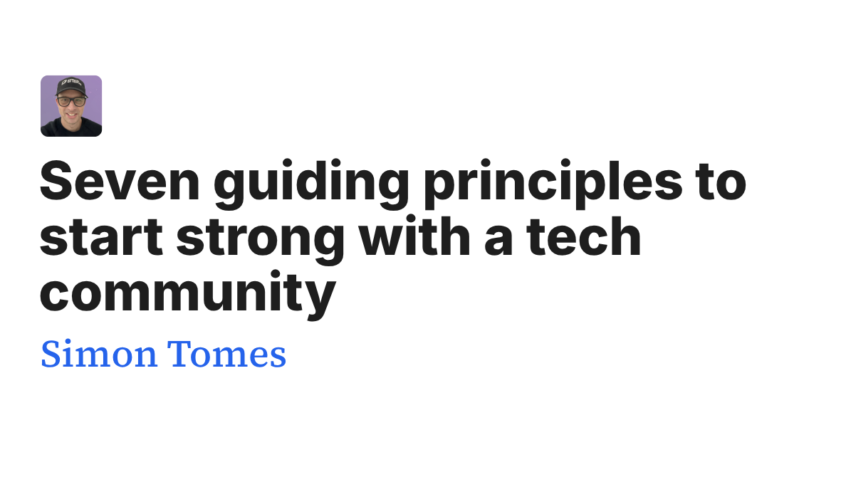 Thumbnail of Seven guiding principles to start strong with a tech community - Simon Tomes