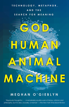 Cover of God, Human, Animal, Machine by Meghan O'Gieblyn: 9780525562719 | PenguinRandomHouse.com: Books