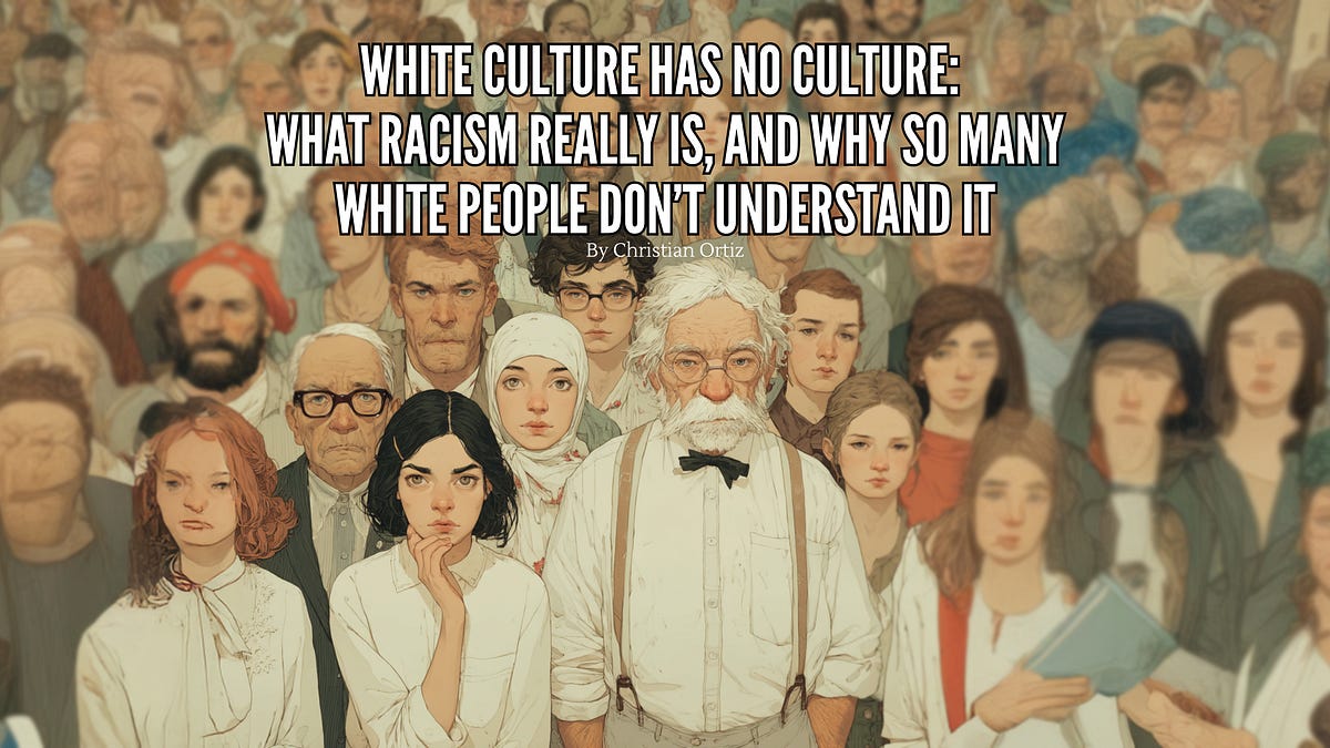 Thumbnail of White Culture Has No Culture: What Racism Really Is, And Why So Many White People Don’t Understand It