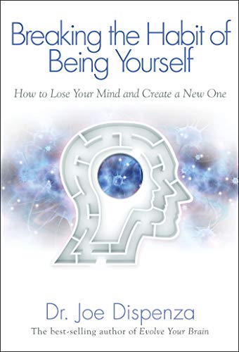 Cover of Breaking the Habit of Being Yourself: How to Lose Your Mind and Create a New One