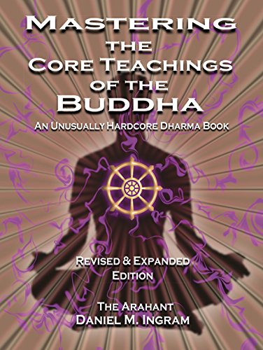 Cover of Mastering the Core Teachings of the Buddha: An Unusually Hardcore Dharma Book