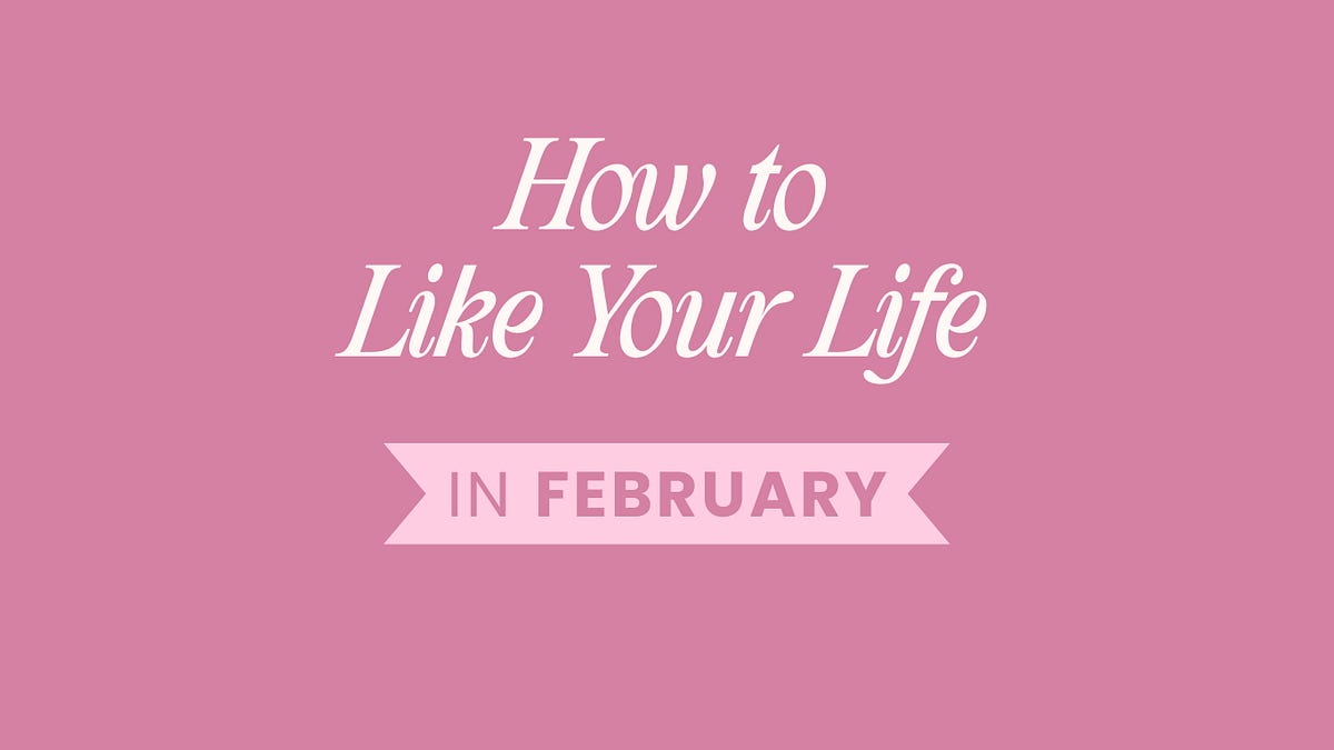 Thumbnail of How To Like Your Life In February