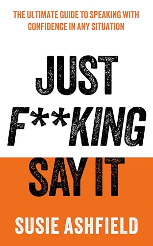 Thumbnail of Just F**king Say It: The Ultimate Guide to Speaking with Confidence In Any Situation