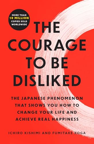 Cover of The Courage to Be Disliked: The Japanese Phenomenon That Shows You How to Change Your Life and Achieve Real Happiness