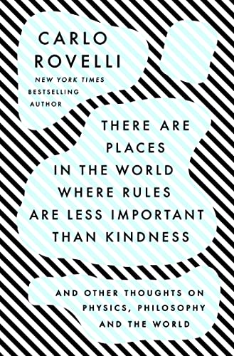 Cover of There Are Places in the World Where Rules Are Less Important Than Kindness: And Other Thoughts on Physics, Philosophy and the World