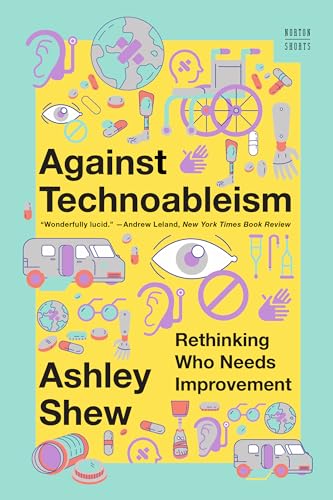 Cover of Against Technoableism: Rethinking Who Needs Improvement (A Norton Short)