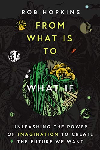 Cover of From What Is to What If: Unleashing the Power of Imagination to Create the Future We Want