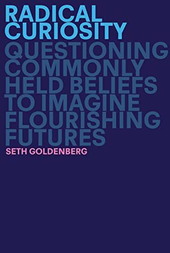 Cover of Radical Curiosity: Questioning Commonly Held Beliefs to Imagine Flourishing Futures