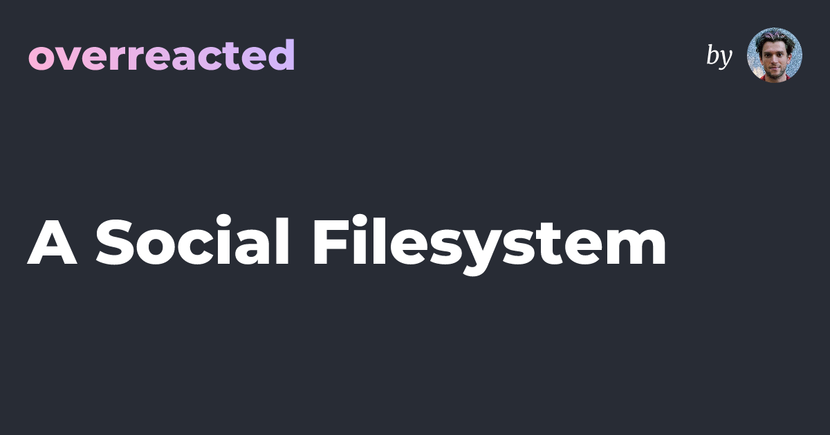 Thumbnail of A Social Filesystem — overreacted