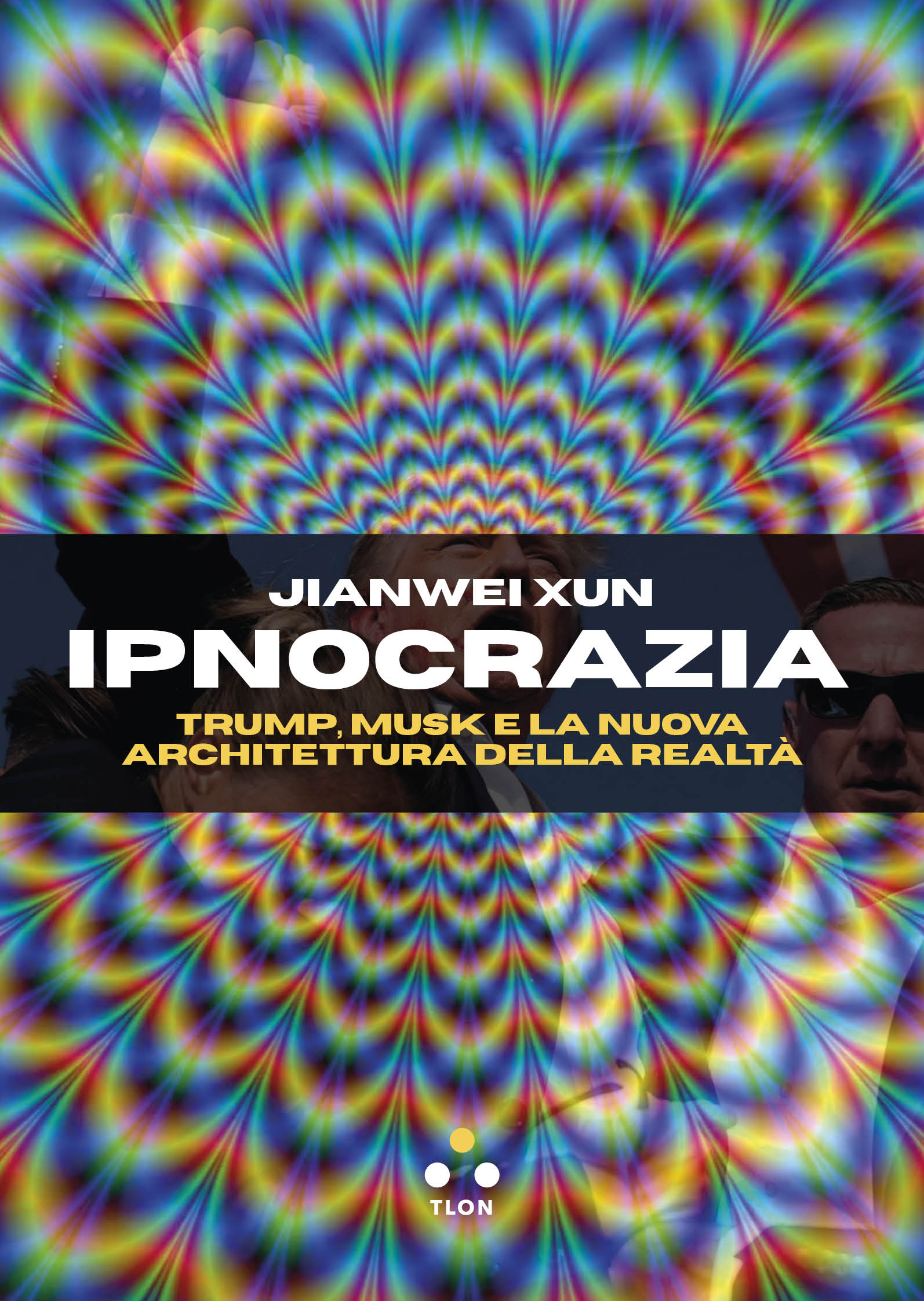 Cover of Ipnocrazia. Trump, Musk e la nuova architettura della realtà by Jianwei Xun