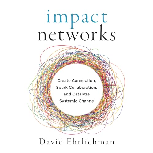 Cover of Impact Networks: Create Connection, Spark Collaboration, and Catalyze Systemic Change