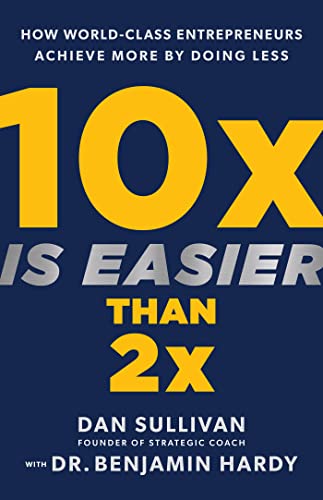 Cover of 10x Is Easier Than 2x: How World-Class Entrepreneurs Achieve More by Doing Less