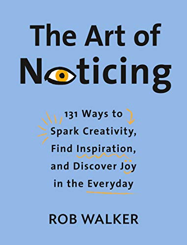 Cover of The Art of Noticing: 131 Ways to Spark Creativity, Find Inspiration, and Discover Joy in the Everyday