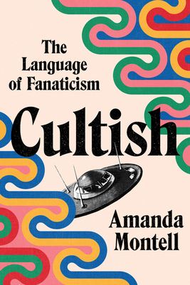 Cover of Cultish: The Language of Fanaticism by Amanda Montell