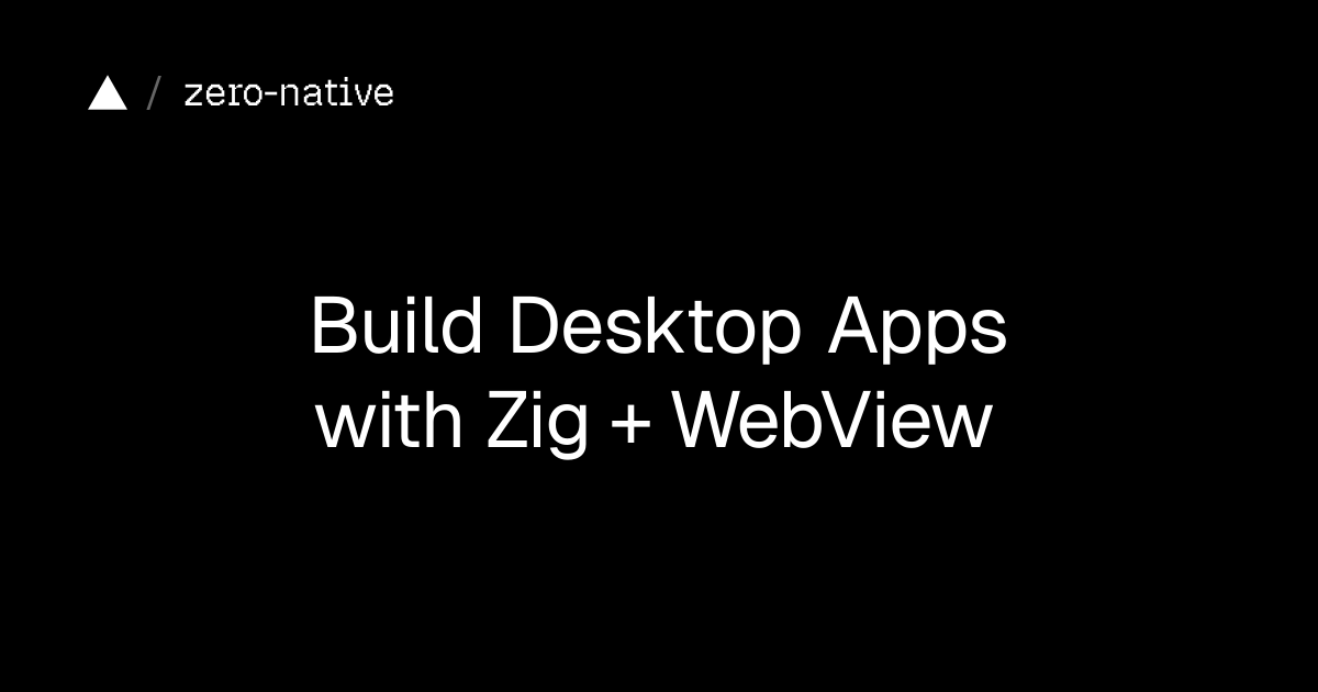 Thumbnail of zero-native | Desktop Apps with Zig + WebView