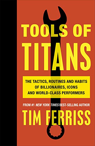 Cover of Tools of Titans: The Tactics, Routines, and Habits of Billionaires, Icons, and World-Class Performers