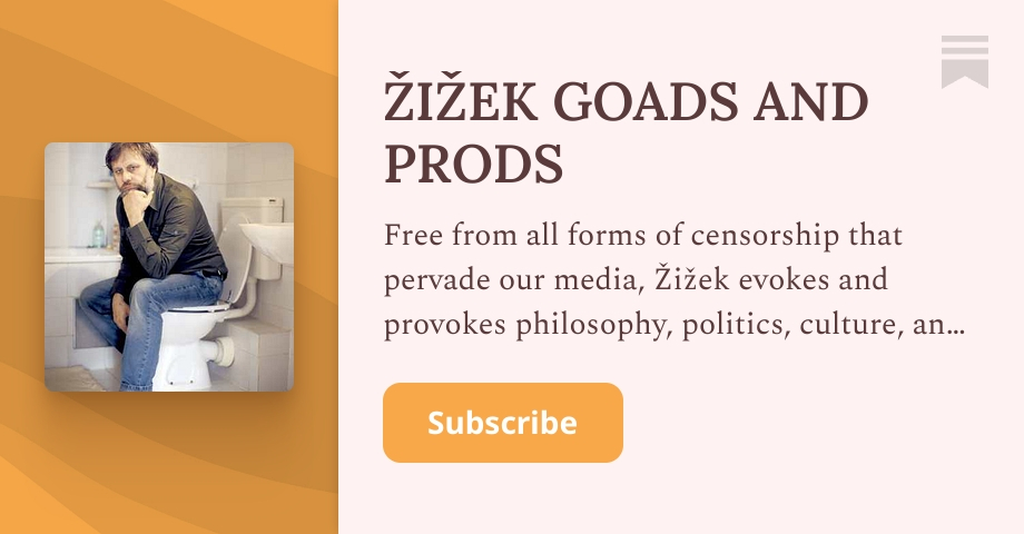 Thumbnail of ŽIŽEK GOADS AND PRODS | Slavoj Žižek | Substack