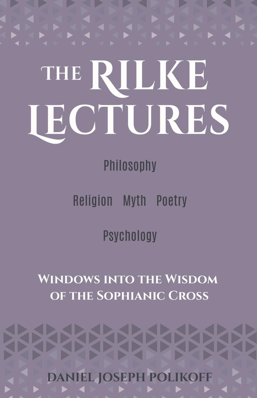 Thumbnail of The Rilke Lectures – Philosophy – Religion - Myth – Poetry – Psychology: Windows into the Wisdom of the Sophianic Cross: 9781685036751: Polikoff, Daniel Joseph: Books