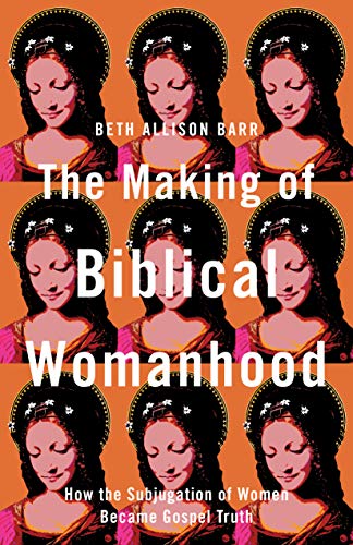 Cover of The Making of Biblical Womanhood: How the Subjugation of Women Became Gospel Truth