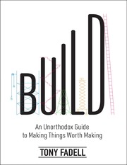Thumbnail of Build An Unorthodox Guide To Making Things Worth Making : Tony Fadell : Free Download, Borrow, and Streaming : Internet Archive