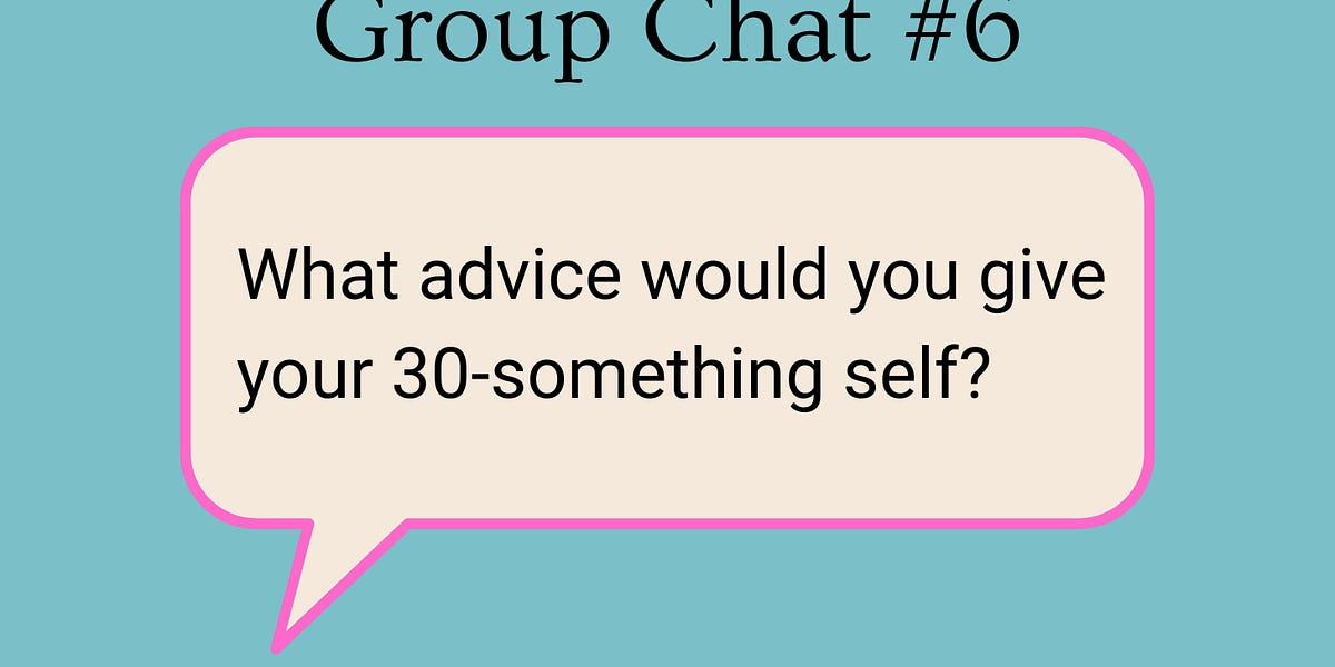 Thumbnail of Group Chat No. 5: What advice would you give your 30-something self?