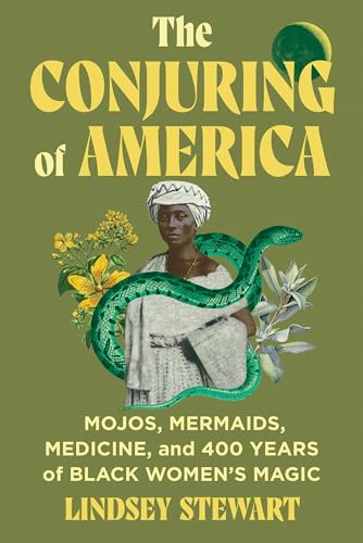 Cover of The Conjuring of America: Mojos, Mermaids, Medicine, and 400 Years of Black Women's Magic